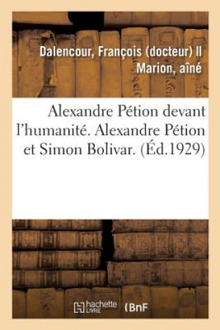 Alexandre Petion Devant l'Humanite. Alexandre Petion Et Simon Bolivar. Haiti Et l'Amerique Latine