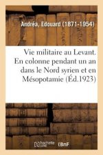 Vie Militaire Au Levant. En Colonne Pendant Un an Dans Le Nord Syrien Et En Mesopotamie.