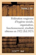 Federation Vosgienne d'Hygiene Sociale, Organisation, Fonctionnement, Resultats Obtenus En 1922