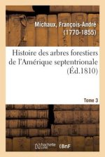 Histoire Des Arbres Forestiers de l'Amerique Septentrionale. Tome 3