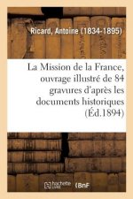 Mission de la France, Ouvrage Illustre de 84 Gravures d'Apres Les Documents Historiques