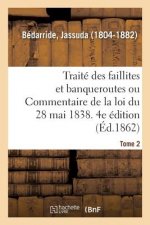 Traite Des Faillites Et Banqueroutes Ou Commentaire de la Loi Du 28 Mai 1838. 4e Edition. Tome 2