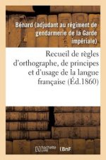 Recueil de Regles d'Orthographe, de Principes Et d'Usage, Propres A Aplanir Les Principales
