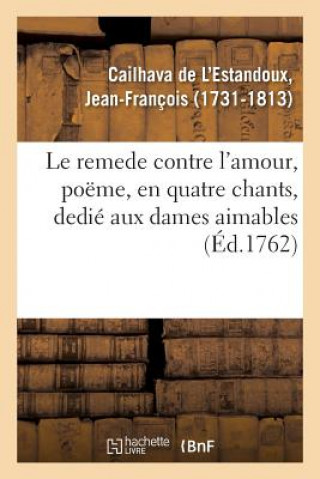 remede contre l'amour, poeme, en quatre chants, dedie aux dames aimables