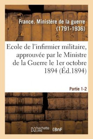 Ecole de l'Infirmier Militaire: Approuvee Par Le Ministre de la Guerre Le 1er Octobre 1894