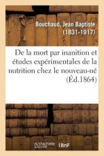 de la Mort Par Inanition, Et Etudes Experimentales de la Nutrition Chez Le Nouveau-Ne