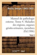 Manuel de Pathologie Externe. Tome 4. Maladies Des Regions, Organes Genito-Urinaires, Membres