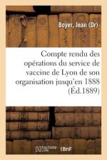 Compte Rendu Des Operations Du Service de Vaccine de Lyon de Son Organisation Jusqu'en 1888