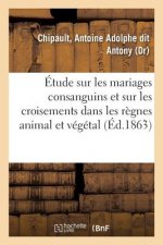 Etude Sur Les Mariages Consanguins Et Sur Les Croisements Dans Les Regnes Animal Et Vegetal