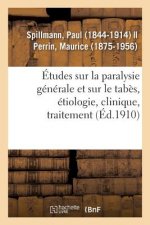 Etudes Sur La Paralysie Generale Et Sur Le Tabes, Etiologie, Clinique, Traitement