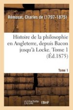 Histoire de la Philosophie En Angleterre, Depuis Bacon Jusqu'a Locke. Tome 1