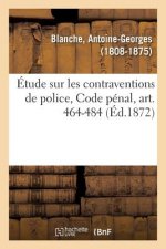 Etude Sur Les Contraventions de Police, Code Penal, Art. 464-484