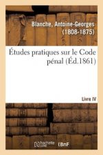 Etudes Pratiques Sur Le Code Penal. Livre IV