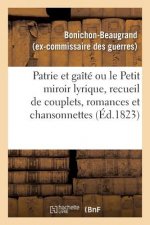 Patrie Et Gaite Ou Le Petit Miroir Lyrique, Recueil de Couplets, Romances Et Chansonnettes
