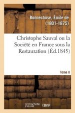 Christophe Sauval Ou La Societe En France Sous La Restauration. Tome II