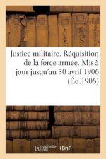 Justice Militaire. Requisition de la Force Armee. MIS A Jour Jusqu'au 30 Avril 1906