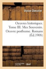 Oeuvres Historiques. Tome III. Mes Souvenirs. Oeuvre Posthume. Romans