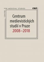 Centrum medievistických studií v Praze 2008 - 2018