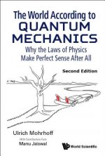 World According To Quantum Mechanics, The: Why The Laws Of Physics Make Perfect Sense After All