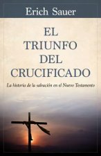 El Triunfo del Crucificado: La Historia de la Salvación En El Nuevo Testamento