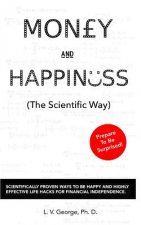 Money and Happiness (the Scientific Way): Scientifically Proven Ways to Be Happy and Highly Effective Life Hacks for Financial Independence