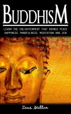 Buddhism: Learn the Enlightenment That Brings Peace. - Happiness, Mindfulness, Meditation & Zen