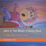 Alex & the Magic Fishing Boat: A Silly Sally & Alex Book