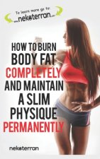 How to Burn Body Fat Completely and Maintain a Slim Physique Permanently: (black and white paperback version)