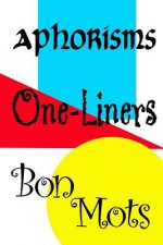 Aphorisms, One-Liners, Bon Mots