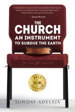 The Church, An Instrument To Subdue The Earth: The church is not a building. You are the church!