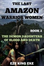 The Last Amazon Warrior Women: Book 2: The Demon Daughters of Blood and Death