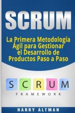 Scrum: La Primera Metodologia Agil Para Gestionar El Desarrollo de Productos Paso a Paso (Scrum in Spanish/ Scrum En Espa?ol)