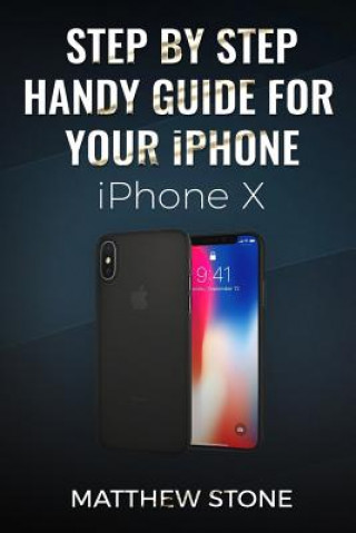 Step by Step Handy Apple Guide for Your iPhone IOS 11: iPhone X