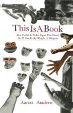 This Is A Book: Also Useful As Toilet Paper, Fire Wood, Or, If You Really Sling It, A Weapon