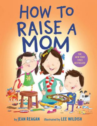 How to Raise a Mom (Jean Reagan,Lee Wildish)()