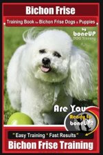 Bichon Frise Training Book for Bichon Frise Dogs & Puppies by Boneup Dog Trainin: Are You Ready to Bone Up? Easy Training * Fast Results Bichon Frise