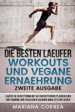 DIE BESTEN LAEUFER WORKOUTS UND VEGANE ERNAEHRUNG ZWEiTE AUSGABE: LAUFEN SIE IN BESTFORM MiT 60 FANTASTISCHEN PLAENEN FUER IHR TRAINING UND TAEGLICHEN