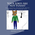 Your Jokes Are Not Funny!: A Learning Adventure With Buddy The School Bus