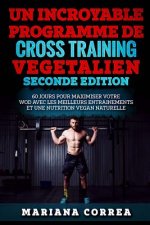 UN INCROYABLE PROGRAMME De CROSS TRAINING VEGETALIEN SECONDE EDITION: 60 JOURS POUR MAXIMISER VOTRE WOD AVEC LES MEILLEURS ENTRAINEMENTS Et UNE NUTRIT