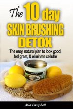 The 10-Day Skin Brushing Detox: The Easy, Natural Plan to Look Great, Feel Amazing, & Eliminate Cellulite