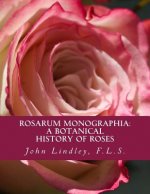 Rosarum Monographia: A Botanical History of Roses