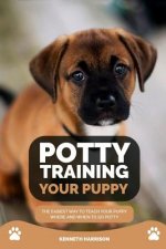 Potty Training Your Puppy: The Easiest Way to Teach Your Puppy Where and When to Go Potty