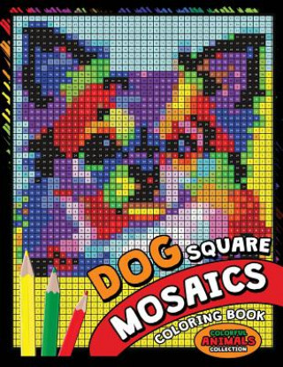 Dog Square Mosaics Coloring Book: Colorful Animals Coloring Pages Color by Number Puzzle