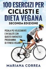 100 ESERCIZI PER CICLISTI e DIETA VEGANA SECONDA EDIZIONE: PEDALA PIU VELOCEMENTE E IN SALUTE CON QUESTO FANTASTICO PROGRAMMA Di FITNESS VEGANO