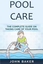 Pool Care: The Complete Guide on Taking Care of Your Pool