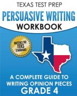 TEXAS TEST PREP Persuasive Writing Workbook Grade 4: A Complete Guide to Writing Opinion Pieces