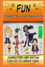 Fun Powered By Your Imagination: Characters Are Waiting For You To Create Them!