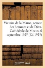Victoire de la Marne, Oeuvre Des Hommes Et Oeuvre de Dieu. Cathedrale de Meaux, 6 Septembre 1925