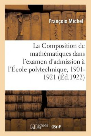 La Composition de Mathematiques Dans l'Examen d'Admission A l'Ecole Polytechnique, 1901-1921