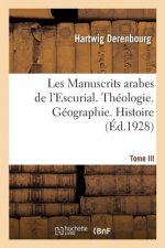 Les Manuscrits Arabes de l'Escurial. Tome III. Theologie. Geographie. Histoire